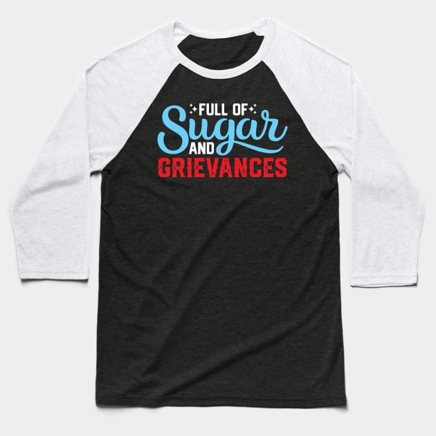 Full of Sugar and Grievances -  Funny Sayings Baseball T-Shirt by Iron Ox Graphics
